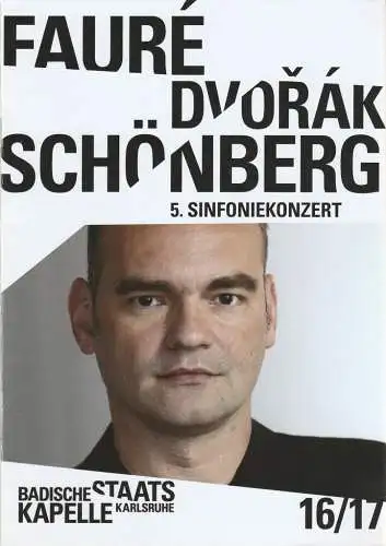 Staatstheater Karlsruhe, Peter Spuhler, Justin Brown, Axel Schlicksupp, Roman Elischer: Programmheft BADISCHE STAATSKAPELLE  5. SINFONIEKONZERT FAURE / DVORAK / SCHÖNBERG 9.+ 10. April 2017 Grosses Haus Spielzeit 2016 / 2017 Heft 372 (18). 