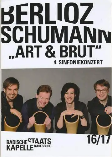 Staatstheater Karlsruhe, Peter Spuhler, Justin Brown, Axel Schlicksupp, Kristina Schwarz: Programmheft BADISCHE STAATSKAPELLE  4. SINFONIEKONZERT BERLIOZ / ART UND BRUT / SCHUMANN 12. + 13. März 2017 Grosses Haus Spielzeit 2016 / 2017 Heft 367 (18). 