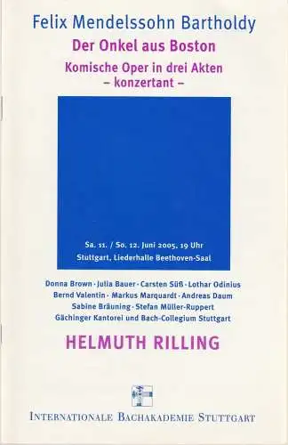 Internationale Bachakademie Stuttgart, Helmuth Rilling, Andreas Keller, Jürgen Hartmann: Programmheft Felix Mendelssohn Bartholdy DER ONKEL AUS BOSTON 11. + 12. Juni 2005 Stuttgart Liederhalle Beethoven-Saal Konzertsaison 2004 / 2005 (18). 