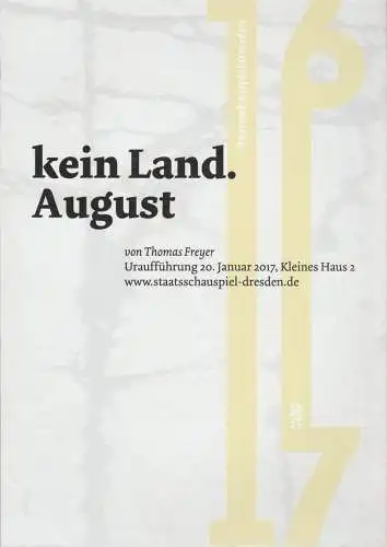 Staatsschauspiel Dresden, Jürgen Reitzler, Anne Rietschel, Andreas Dextor: Programmheft Uraufführung Thomas Freyer KEIN LAND. AUGUST Premiere 20. Janaur 2017 Kleines Haus 2 Spielzeit 2016 / 2017 Heft 18 (18). 