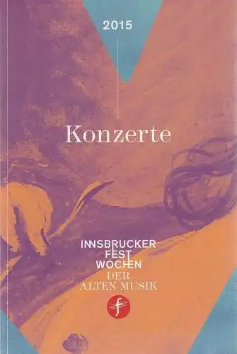 Innsbrucker Festwochen Der Alten Musik, Markus Korselt, Rainer Lepuschitz: Programmheft INNSBRUCKER FESTWOCHEN DER ALTEN MUSIK  KONZERTE  2015 (18). 