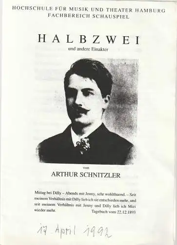 Hochschule für Musik und Theater Hamburg Fachbereich Schauspiel: Programmheft Arthur Schnitzler HALBZWEI und ANDERE EINAKTER Premiere 11. April 1992 Forum der Hochschule. (18). 