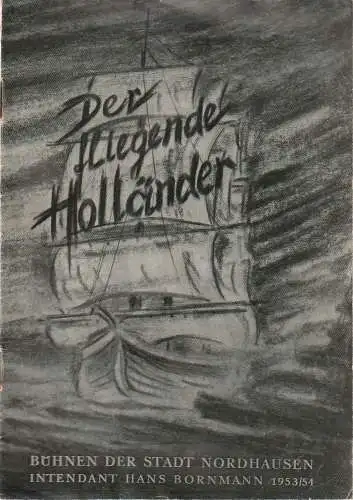 Im Auftrag der Intendanz der Bühnen der Stadt Nordhausen, Hans Bornmann, Ursula Kempf, Horst Kohlhase: Programmheft Richard Wagner DER FLIEGENDE HOLLÄNDER Spielzeit 1953 / 54 (18). 