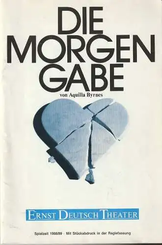 Ernst-Deutsch-Theater Hamburg, Friedrich Schütter, Wolfgang Borchert, Merula Steinhardt-Unseld, Gesa Heinrichs, Michael Müller, Bodo Rakow: Programmheft  Uraufführung Aquilla Byrnes DIE MORGENGABE Premiere 12. Januar 1989 Spielzeit 1988 / 89 (18). 