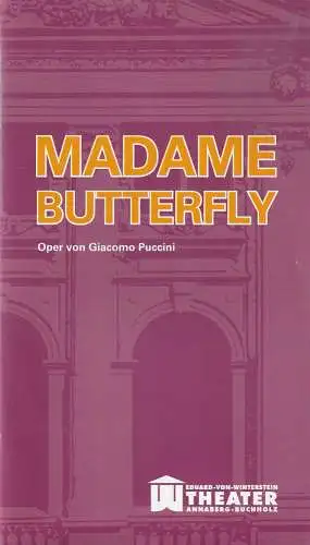 Erzgebirgische Theater- und Orchester GmbH, Eduard-von-Winterstein-Theater Annaberg-Buchholz, Ingolf Huhn, Annelen Hasselwander, Mandy Offenderlein: Programmheft Giacomo Puccini MADAME BUTTERFLY Premiere 12. März 2017 Spielzeit 2016 / 2017 Heft 9 (18). 