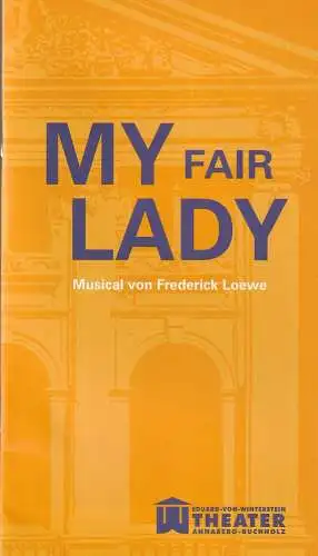 Erzgebirgische Theater- und Orchester GmbH, Eduard-von-Winterstein-Theater Annaberg-Buchholz, Ingolf Huhn, Annelen Hasselwander, Mandy Offenderlein: Programmheft Frederick Loewe MY FAIR LADY  Premiere 27. Oktober 2013 Spielzeit 2013 / 2014 Heft 2 (18). 