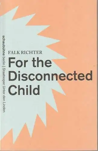 Schaubühne am Lehniner Platz, Florian Borchmeyer, Nils Haarmann, Jens Schroth: Programmheft Uraufführung Falk Richter FOR THE DISCONNECTED CHILD 14. Juni 2013 Spielzeit 2012 / 2013 (18). 