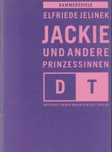 Deutsches Theater Berlin, Bernd Wilms, Roland Koberg, Eva Wemme: Programmheft Uraufführung Elfriede Jelinek JACKIE UND ANDERE PRINZESSINNEN 24. November 2002 Kammerspiele Spielzeit 2002 / 03 Nr. 6 (18). 