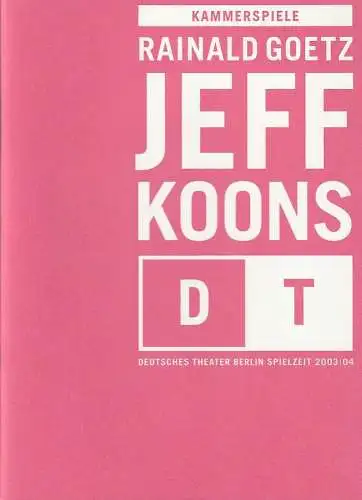 Deutsches Theater Berlin, Bernd Wilms, Roland Koberg: Programmheft Rainald Goetz JEFF KOONS Premiere 20. Februar 2004 Kammerspiele Spielzeit 2003 / 04 Nr. 11 (18). 