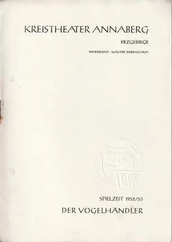 Kreistheater Annaberg Erzgebirge, Walter Siebenschuh, Waldo Schubert, Kurt Werner Knoll: Programmheft Carl Zeller DER VOGELHÄNDLER Spielzeit 1952 / 53 (18). 