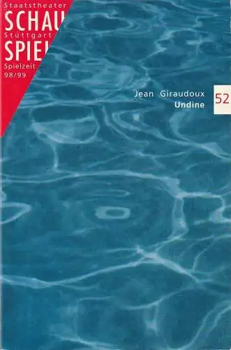 Schauspiel Staatstheater Stuttgart, Friedrich Schirmer, Karin Bohnert, Katja Kaiser, Jürgen Popig, Peter Hensel: Programmheft Jean Giraudoux UNDINE Premiere 30. April 1999 Spielzeit 1998 / 99 Programmbuch 52 (18). 
