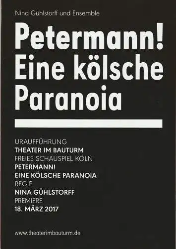 Theater im Bauturm  Freies Schauspiel Köln, Laurenz Leky, Rene Michaelsen: Programmheft Uraufführung PETERMANN ! EINE KÖLSCHE PARANOIA 18. März 2017 (18). 