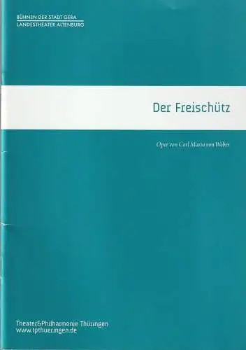 TPT Theater und Philharmonie Thüringen, Bühnen der Stadt Gera, Landestheater Altenburg, Kay Kuntze, Felix Eckerle, Amelie Nordmeyer: Programmheft Carl Maria von Weber DER FREISCHÜTZ Premiere 22. Mai 2016 Altenburg Spielzeit 2015 / 16 (18). 