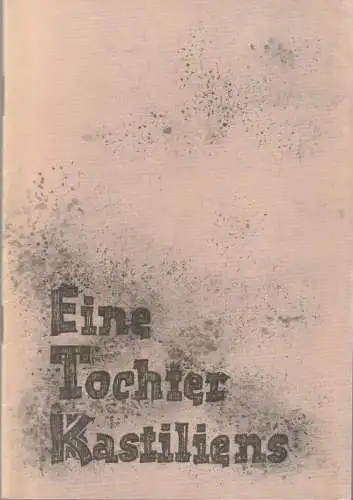 Mecklenburgisches Staatstheater Schwerin, Rudi Kostka, Ingeborg Butz: Programmheft Reinhold Glier EINE TOCHTER KASTILIENS Premiere 19. Januar 1969 Spielzeit 1968 / 69 Heft 15 (18). 