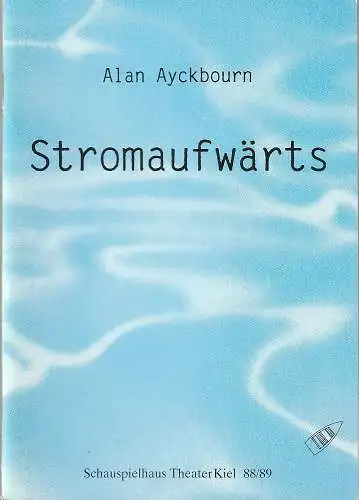 Theater Kiel, Bühnen der Landeshauptstadt Kiel, Dr. Volkmar Clauß, Jochen Krüger: Programmheft Alan Ayckbourn STROMAUFWÄRTS Premiere 22. Juni 1989 Spielzeit 1988 / 89 (18). 