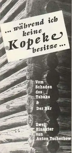 Eduard-von-Winterstein-Theater Annaberg, Roland Gandt, Michael Schramm, Siegfried Gärtner: Programmheft Anton Tschechow VOM SCHADEN DES TABAKS und DER BÄR  Spielzeit 1984 / 85 Heft 1    während ich keine Kopeke besitze (18). 