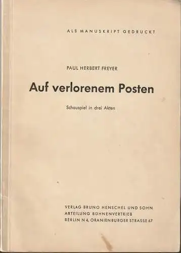 Paul Herbert Freyer: AUF VERLORENEM POSTEN Schauspiel in 3 Akten von Paul Herbert Freyer   als Manuskript gedruckt  1952 (18). 