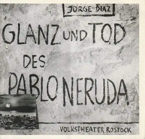 Volkstheater Rostock DDR, Hanns Anselm Perten, Eva Zapff, Wolfgang Holz: Programmheft Uraufführung Jorge Diaz GLANZ UND TOD DES PABLO NERUDA 21. Januar 1984 Spielzeit 1983 / 84 (18). 