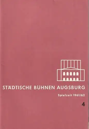 Städtische Bühnen Augsburg, Karl Bauer: Programmheft STÄDTISCHE BÜHNEN AUGSBURG SPIELZEIT 1961 / 62 Heft 4 (18). 