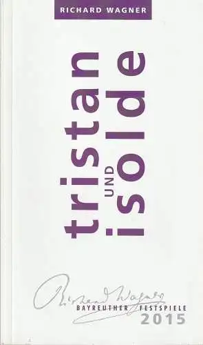 Bayreuther Festspiele, Eva Wagner-Pasquier, Katharina Wagner, Daniel Weber, Peter Emmerich, Karina Schulz, u.a: Programmheft Richard Wagner TRISTAN UND ISOLDE Bayreuther Festspiele 2015 (18). 