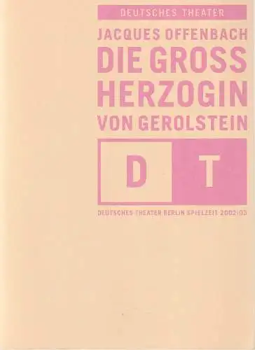 Deutsches Theater Berlin, Bernd Wilms, Bettina Kerl, Birgit Rasch, Iko Freese ( Probenfotos ): Programmheft Jacques Offenbach DIE GROSSHERZOGIN VON GEROLSTEIN Premiere 11. Dezember 2002 Spielzeit 2002 / 03 Nr. 7 (18). 