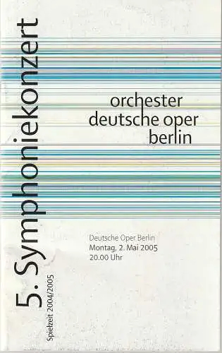 Orchester der Deutschen Oper Berlin, Kirsten Harms, Antje Müller: Programmheft 5. SYMPHONIEKONZERT 3. Mai 2005 ORCHESTER DEUTSCHE OPER BERLIN Spielzeit 2004 / 2005 (18). 