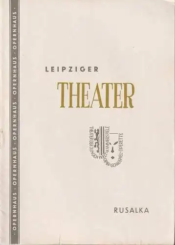 Städtische Theater Leipzig, Johannes Arpe, Ferdinand Mai, Wolfgang Bständig, Helga Wallmüller (Fotos): Programmheft Antonin Dvorak RUSALKA  Opernhaus Spielzeit 1954 / 55 Heft 3 (18). 