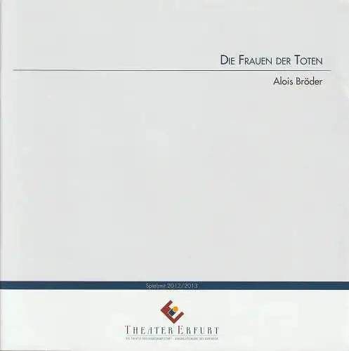 Theater Erfurt, Guy Montavon, Berthold Warnecke, Bernadette Israel, Lutz Edelhoff ( Probenfotos ): Programmheft Uraufführung Alois Bröder DIE FRAUEN DER TOTEN 2. Februar 2013 Spielzeit 2012 / 2013 (18). 