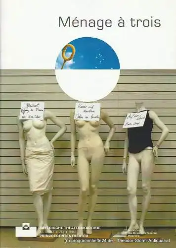 Bayerische Theaterakademie August Everding, Prinzregententheater, Klaus Zehelein, Karl Kröwer, Luitgard Hagl, Catharina Hartmann, Karoline Wernicke: Programmheft Menage a trois. Premiere 15. Juni 2007 (18). 