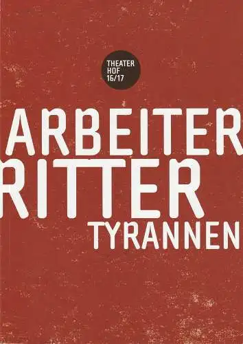 Theater Hof, Reinhardt Friese, Nina Eichhorn, Melanie Gückel, Ulrich Kern, u.a: Programmheft Arbeiter Glücksritter Tyrannen. Theater Hof 16 / 17 Spielzeitheft (18). 