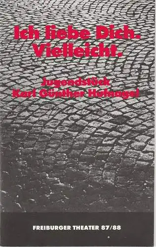 Freiburger Theater, Städtische Bühnen, Ulrich Brecht, Michael Wild, Gabi Oetterer: Programmheft Uraufführung ICH LIEBE DICH. VIELLEICHT. Jugendstück von Günther Hufnagel Premiere 16. April 1988 Kammertheater Spielzeit 1987 / 88 (18). 