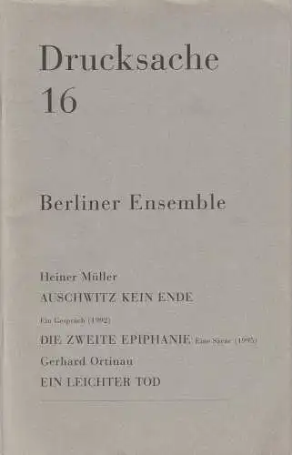 Berliner Ensemble, Heiner Müller, Holger Teschke, Grischa Meyer: Programmheft Drucksache 16. Heiner Müller: Auschwitz - Kein Ende / Die zweite Epiphanie / Gerhard Ortinau: Ein leichter Tod (18). 