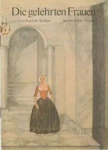 Maxim Gorki Theater, Albert Hetterle, Sylvia Marquardt, Werner Knispel: Programmheft Jean Baptiste Moliere DIE GELEHRTEN FRAUEN Premiere 28. Mai 1983 Spielzeit 1982 / 83 Heft 4 (18). 