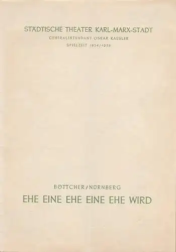 Städtische Theater Karl-Marx-Stadt, Oskar Kaesler, Wolf Ebermann, Burkart Hernmarck, Elisabeth Selle: Programmheft Wolfgang Böttcher / Ilse Nürnberg EHE EINE EHE EINE EHE WIRD Spielzeit 1954 / 55 (18). 