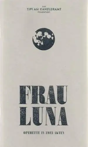 Das Zelt Entertainment, Lutz Deisinger, Darek Gontarski ( Fotos ), Christian Braunwald, Lutz-Olas Walter: Programmheft Paul Lincke FRAU LUNA Premiere 27. Oktober 2016 TIPI AM KANZLERAMT (18). 