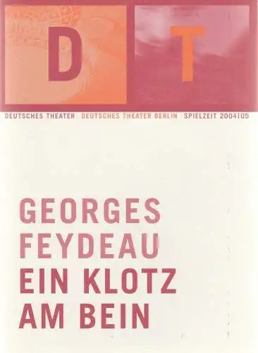 Deutsches Theater Berlin, Bernd Wilms, Oliver Reese, Kerstin Grübmeyer: Programmheft Georges Feydeau EIN KLOTZ AM BEIN Premiere 26. Februar 2005 Spielzeit 2004 / 2005 Nr. 12 (18). 