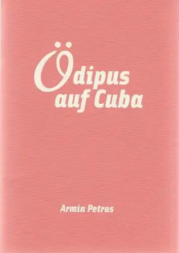 Maxim Gorki Theater Berlin, Armin Petras, Andrea Koschwitz: Programmheft Uraufführung Armin Petras ÖDIPUS AUF CUBA Premiere 12. November 2008 Spielzeit 2008 / 2009 Nr. 3 (18). 