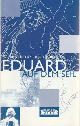 Ulmer Theater, Ansgar Haag, Stephan Steinmetz: Programmheft Wilfried Hiller EDUARD AUF DEM SEIL Premiere 12. November 1999 Spielzeit 1999 / 2000 Heft Nr. 96 (18). 