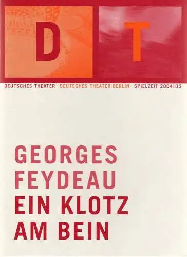 Deutsches Theater Berlin, Bernd Wilms, Oliver Reese, Kerstin Grübmeyer, Iko Freese, Susanne Benzing, Sophia Paeslack: Programmheft Georges Feydeau EIN KLOTZ AM BEIN Premiere 26. Februar 2005 Spielzeit 2004 / 05 Heft 12 (18). 