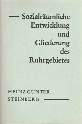 Steinberg Heinz Günter: Sozialräumliche Entwicklung und Gliederung des Ruhrgebietes. Forschungen zur deutschen Landeskunde Band 166 (18). 