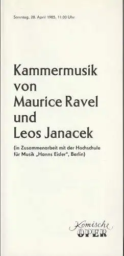 Komische Oper Berlin: Programmheft KAMMERMUSIK VON MAURICE RAVEL UND LEOS JANACEK 28. April 1985 Spielzeit 1984 / 85 (18). 