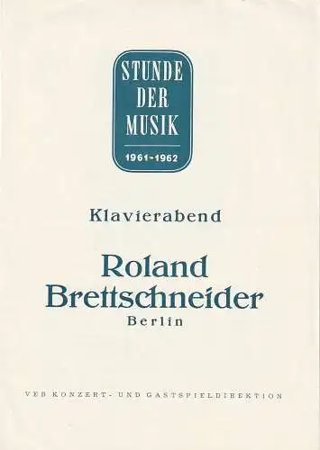VEB Konzert- und Gastspieldirektion: Programmheft STUNDE DER MUSIK 1961 - 1962 KLAVIERABEND ROLAND BRETTSCHNEIDER (18). 