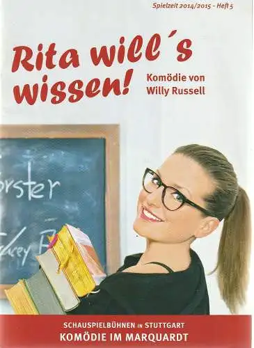Komödie im Marquardt Stuttgart, Manfred Langner, Annette Weinmann: Programmheft Willy Russell RITA WILL´S WISSEN 7. Mai - 28. Juni 2015 Spielzeit 2014 / 2015 Heft 5. 