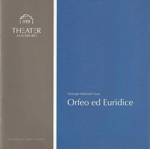 Theater Augsburg, Juliane Votteler, Ralf Waldschmidt, A. T. Schaefer ( Probenfotos ): Programmheft Christoph Willibald Gluck ORFEO ED EURIDICE Premiere 9. November 2007 Großes Haus Programm Nr. 6 Spielzeit 2007 / 2008. 