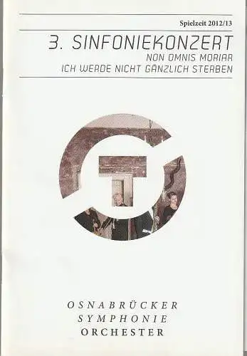 Städtische Bühnen Osnabrück, Dr. Ralf Waldschmidt, Andreas Hotz, Dorit Schleissing: Programmheft 3. SINFONIEKONZERT NO OMNIS MORIAR OSNABRÜCKER SYMPHONIEORCHESTER 15. 10. + 18. 11. 2012 Europasaal Spielzeit 2012 / 13. 