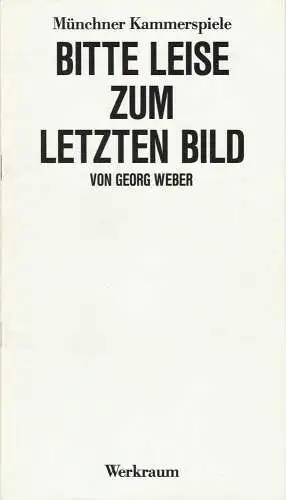 Münchner Kammerspiele, Dieter Dorn, Hans-Joachim Ruckhäberle: Programmheft Georg Weber BITTE LEISE ZUM LETZTEN BILD Premiere 31. Januar 1987 Werkraum Spielzeit 1986 / 87 Heft 3. 