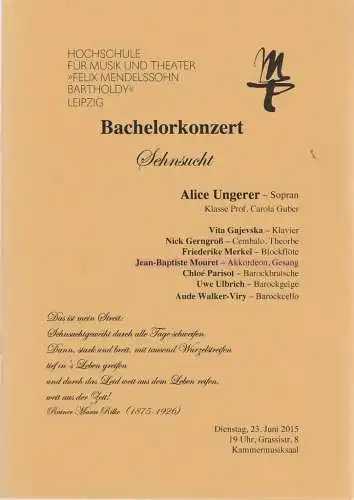Hochschule für Musik und Theater Felix Mendelssohn-Bartholdy Leipzig: Programmheft BACHELORKONZERT SEHNSUCHT ALICE UNGERER 23. Juni 2015 Kammermusiksaal. 