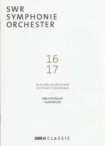 SWR Klangkörper und Festivals, Johannes Bultmann, Bernd Künzig, Stefan Piendl, Bettina Greeff, Johannes Braig: Programmheft SWR SYMPHONIE ORCHESTER SWR JETZTMUSIK / KLANGMAGIE 17. Juni 2016.. 