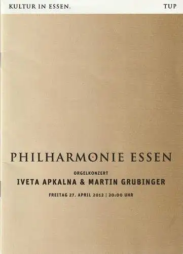 Theater und Philharmonie Essen, Johannes Bultmann, Uta Appelbaum, Christoph Dittmann: Programmheft ORGELKONZERT IVETA APKALNA & MARTIN GRUBINGER 27. April 2012  PHILHARMONIE ESSEN. 