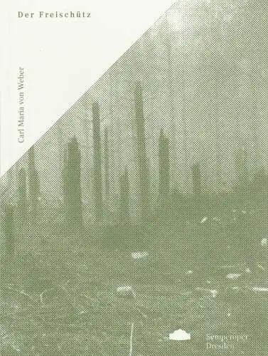 Sächsische Staatstheater, Semperoper Dresden, Wolfgang Rothe, Anne Gerber, Werner Hintze: Programmheft Carl Maria von Weber DER FREISCHÜTZ Premiere 1. Mai 2015 Spielzeit 2014 / 15. 